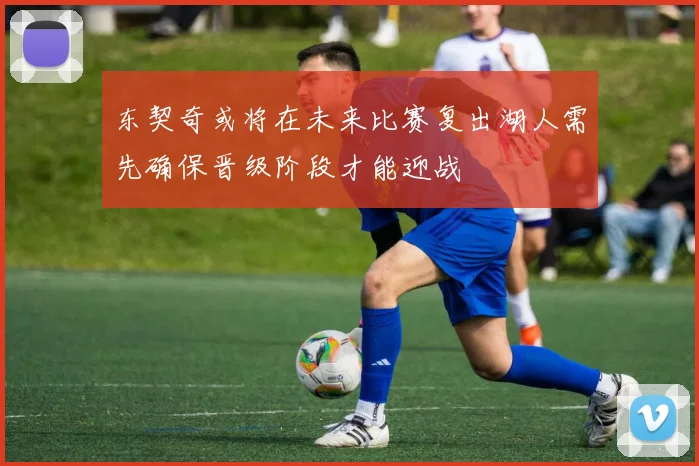 东契奇或将在未来比赛复出湖人需先确保晋级阶段才能迎战