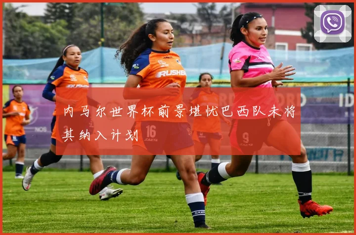 内马尔世界杯前景堪忧巴西队未将其纳入计划